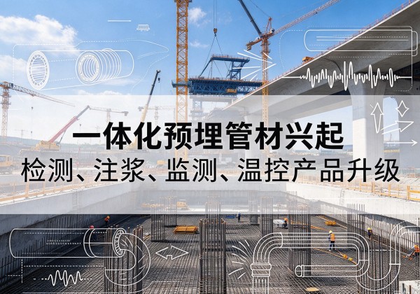 建德一体化管材产品兴起，声测注浆一体管、多功能预埋管应用增多